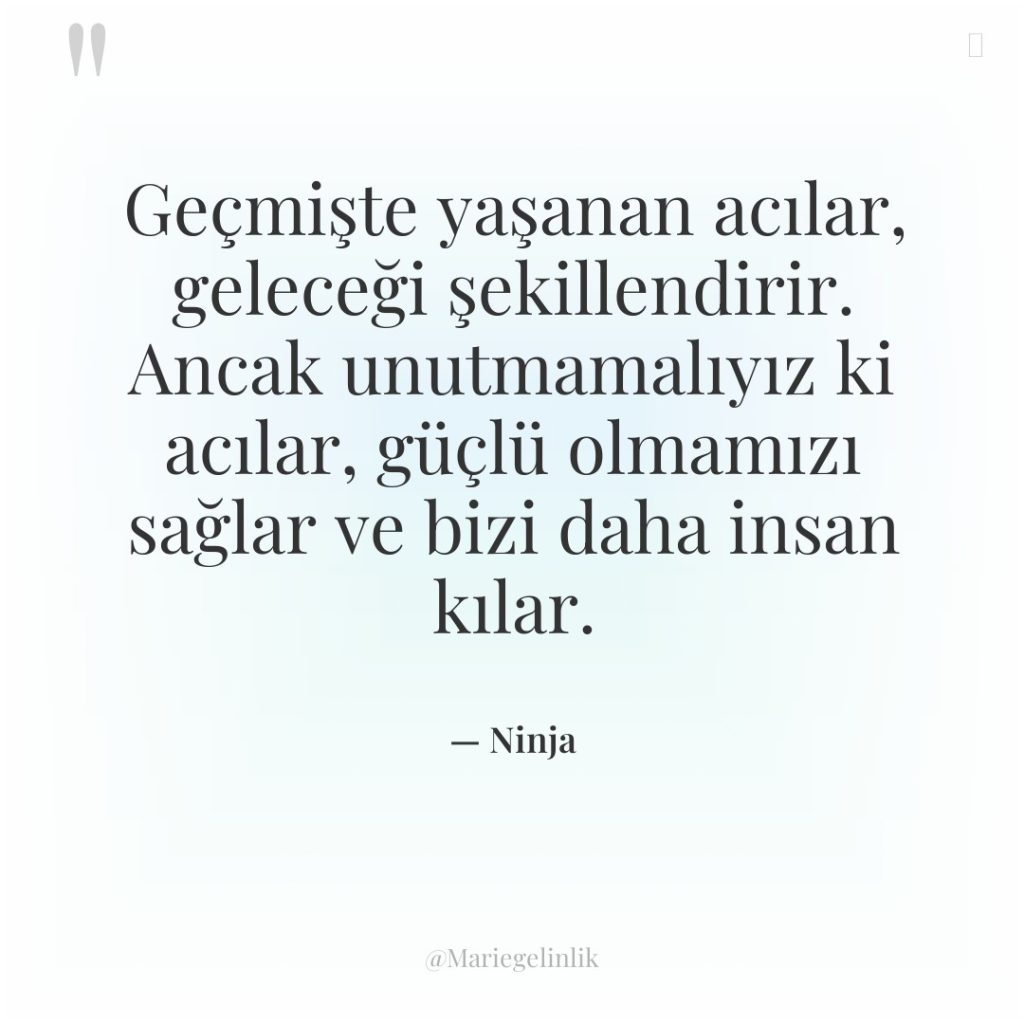 Geçmişte yaşanan acılar, geleceği şekillendirir. Ancak unutmamalıyız ki acılar, güçlü…
