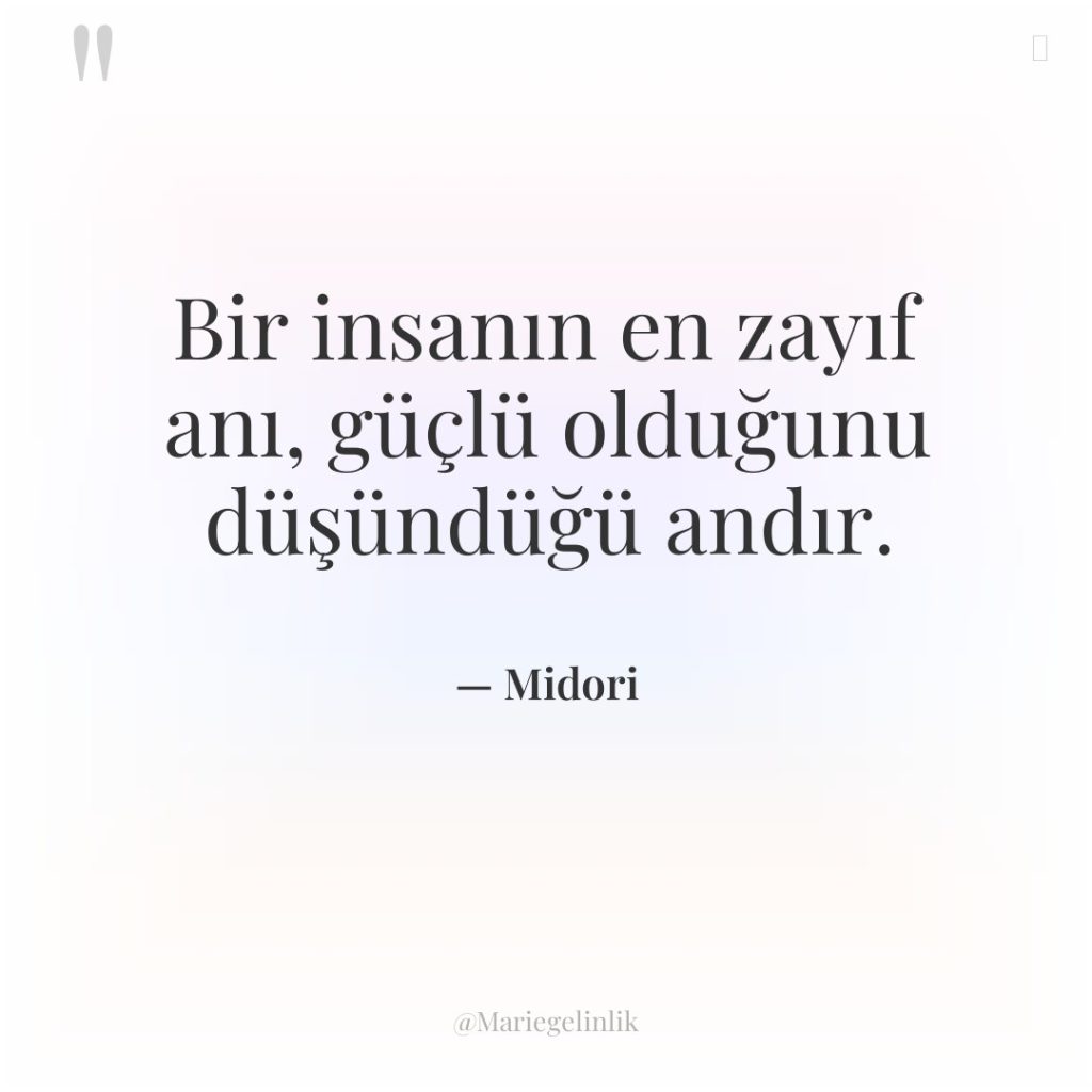 Bir insanın en zayıf anı, güçlü olduğunu düşündüğü andır.