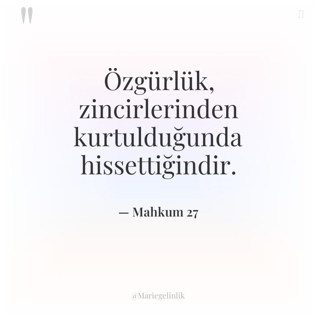 Özgürlük, zincirlerinden kurtulduğunda hissettiğindir.