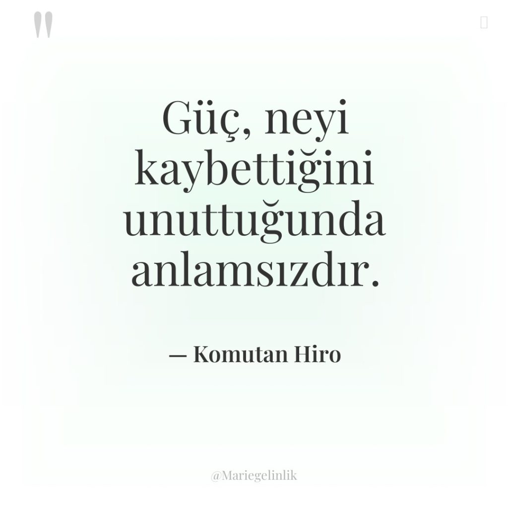 Güç, neyi kaybettiğini unuttuğunda anlamsızdır.