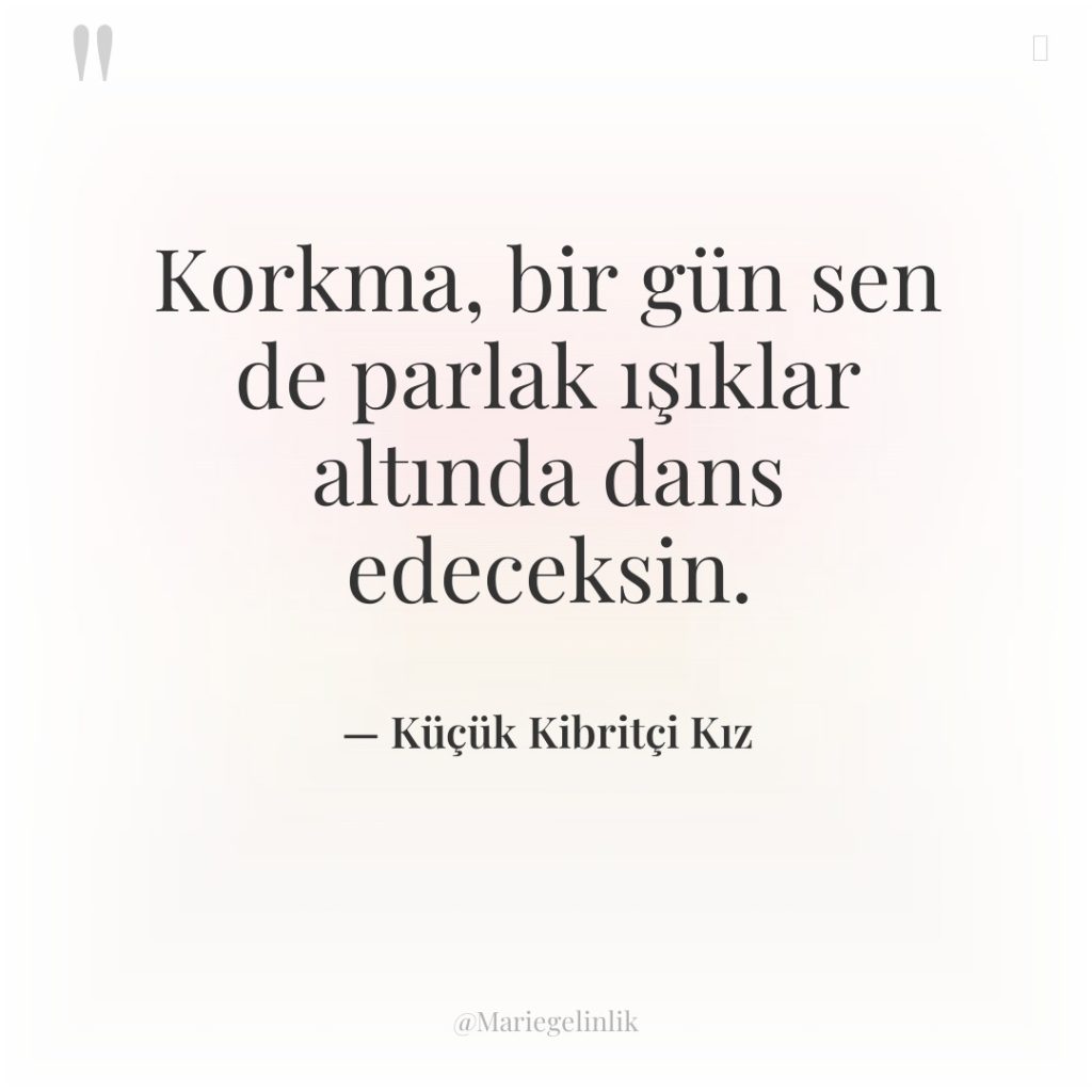 Korkma, bir gün sen de parlak ışıklar altında dans edeceksin.