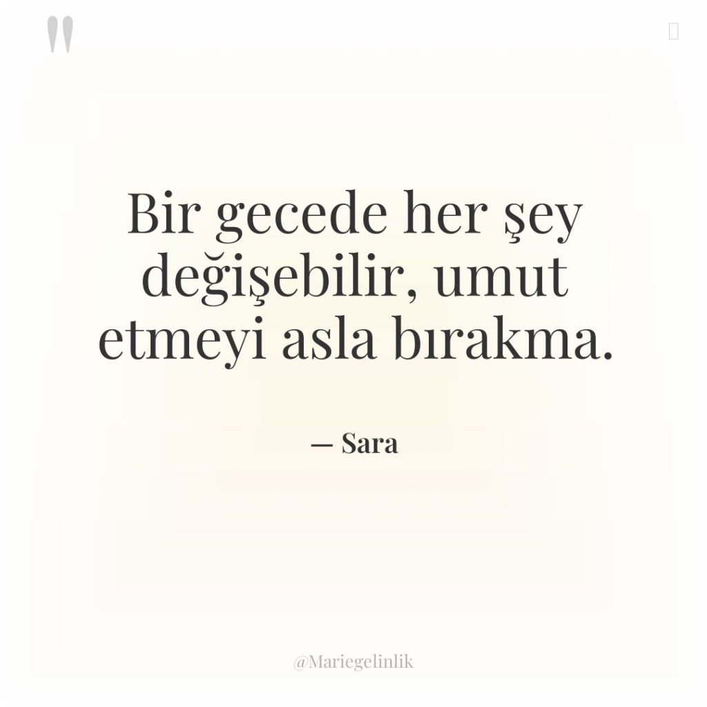 Bir gecede her şey değişebilir, umut etmeyi asla bırakma.