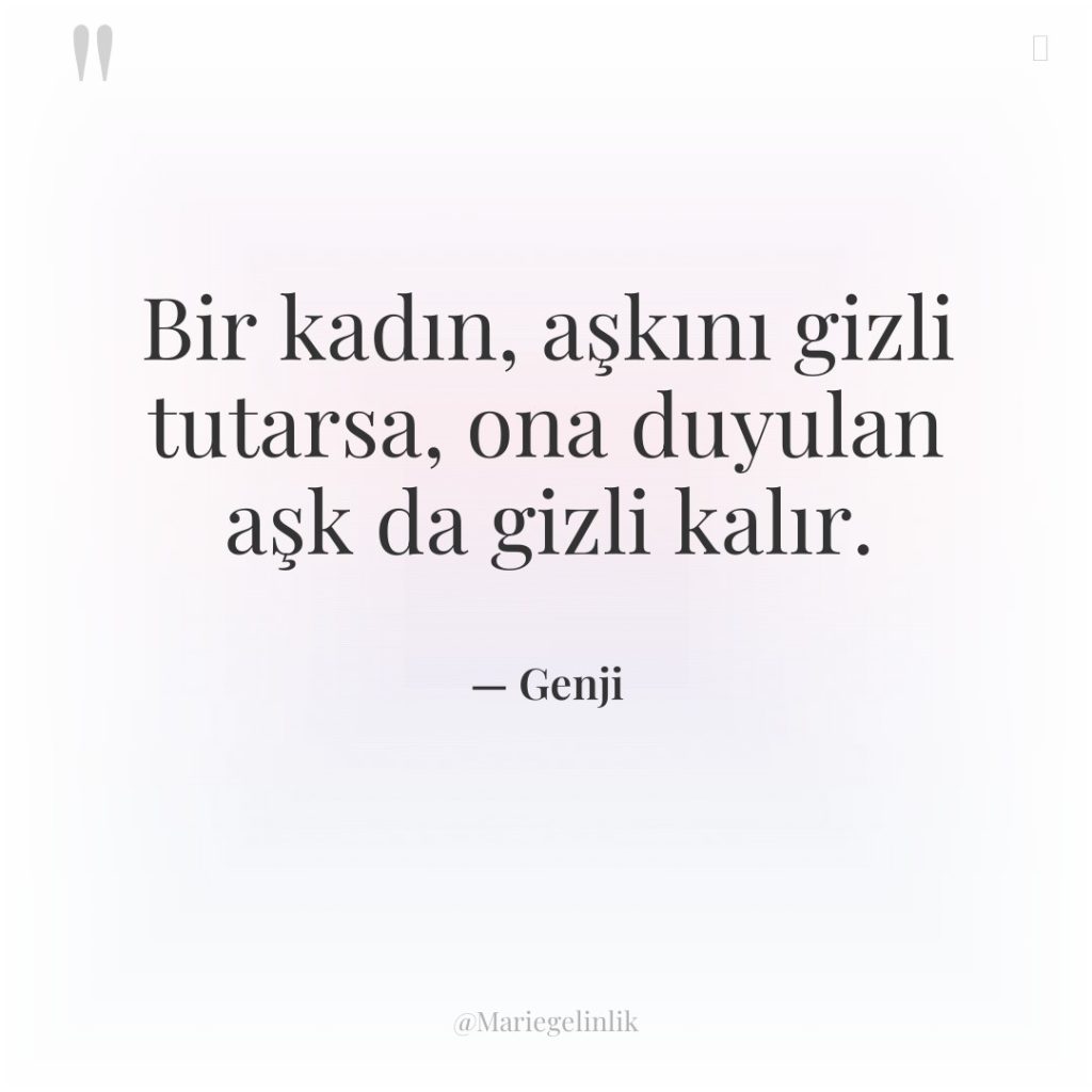 Bir kadın, aşkını gizli tutarsa, ona duyulan aşk da gizli…