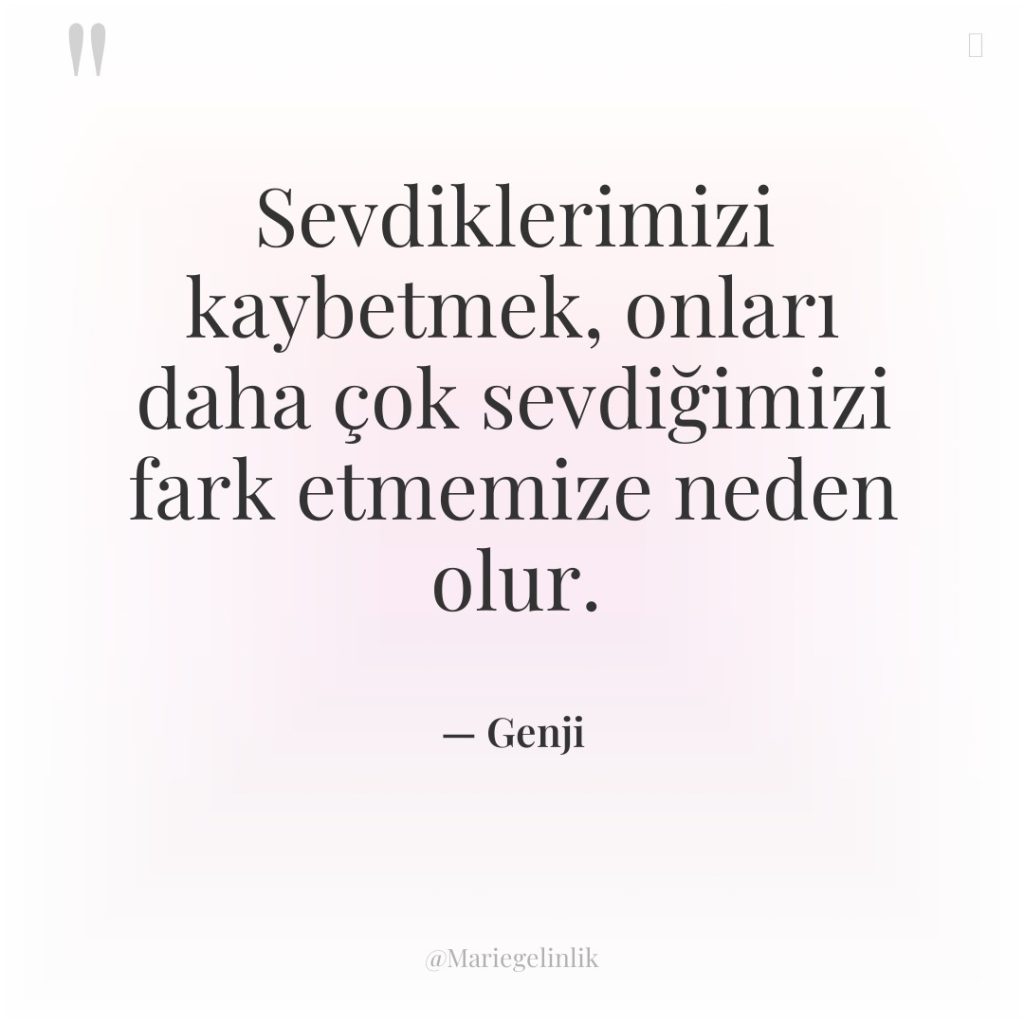 Sevdiklerimizi kaybetmek, onları daha çok sevdiğimizi fark etmemize neden olur.