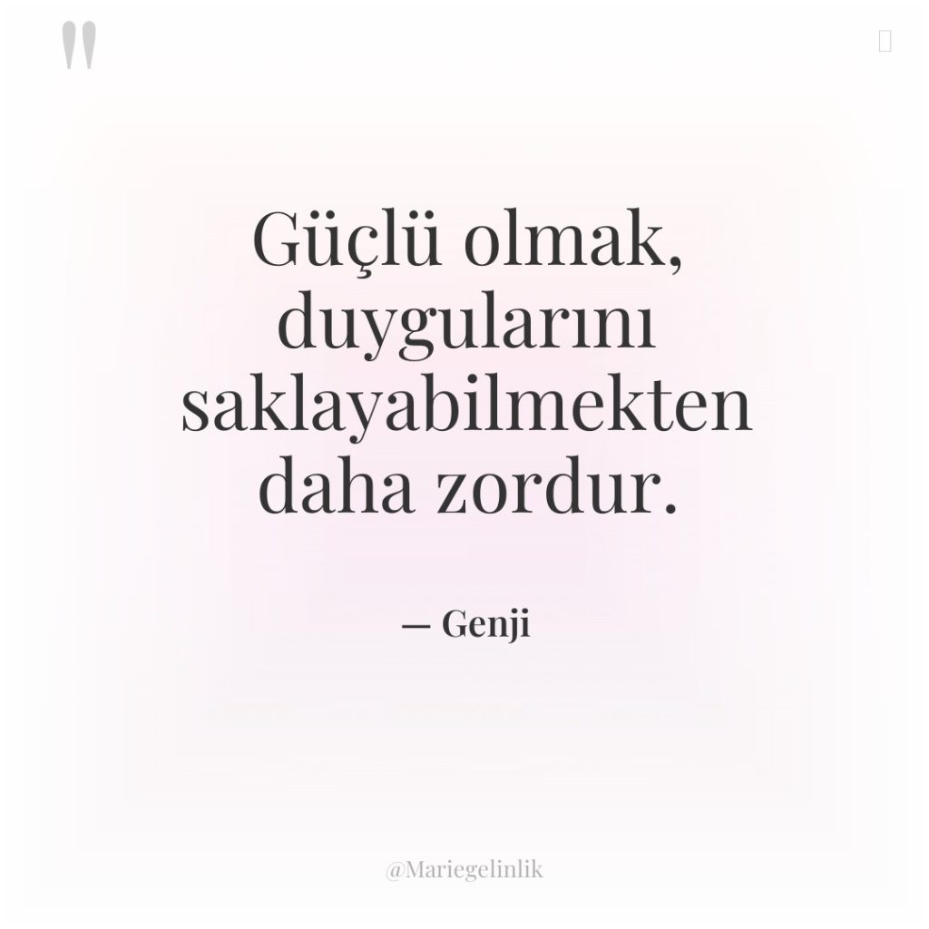 Güçlü olmak, duygularını saklayabilmekten daha zordur.