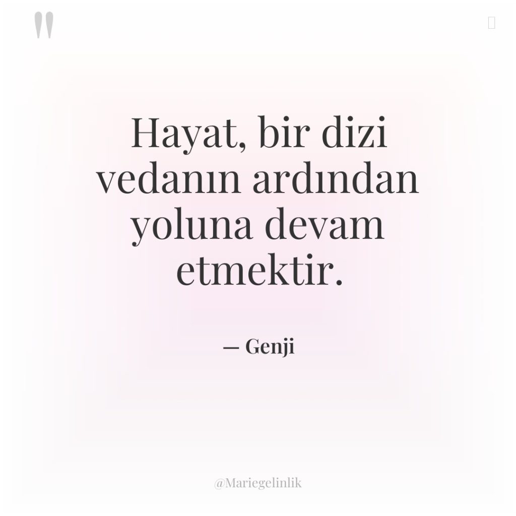 Hayat, bir dizi vedanın ardından yoluna devam etmektir.