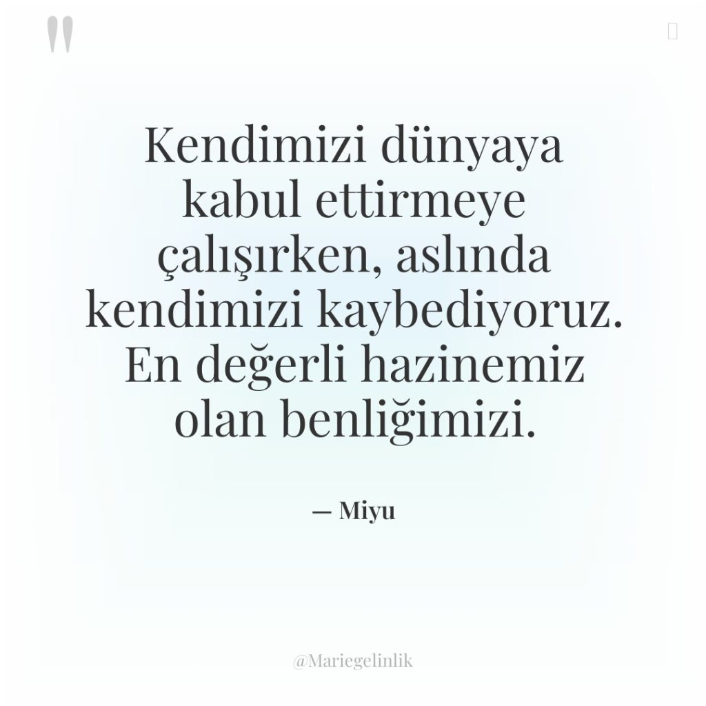 Kendimizi dünyaya kabul ettirmeye çalışırken, aslında kendimizi kaybediyoruz. En değerli…