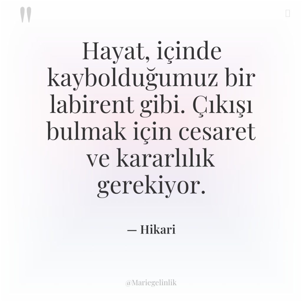 Hayat, içinde kaybolduğumuz bir labirent gibi. Çıkışı bulmak için cesaret…