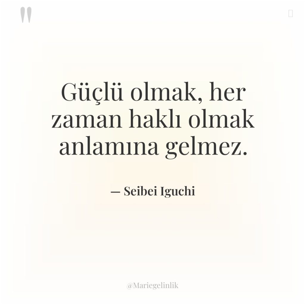 Güçlü olmak, her zaman haklı olmak anlamına gelmez.