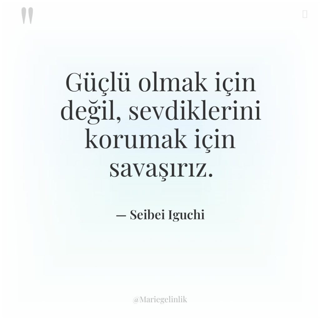 Güçlü olmak için değil, sevdiklerini korumak için savaşırız.