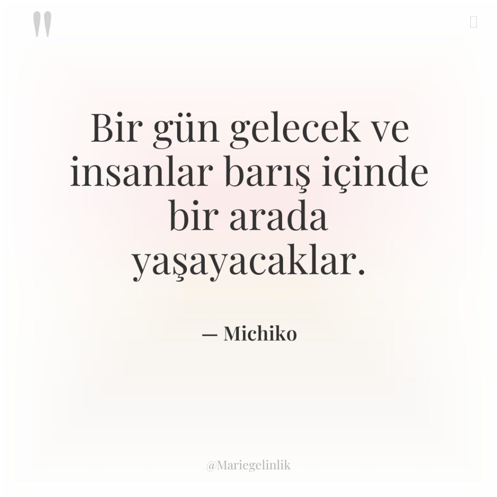 Bir gün gelecek ve insanlar barış içinde bir arada yaşayacaklar.