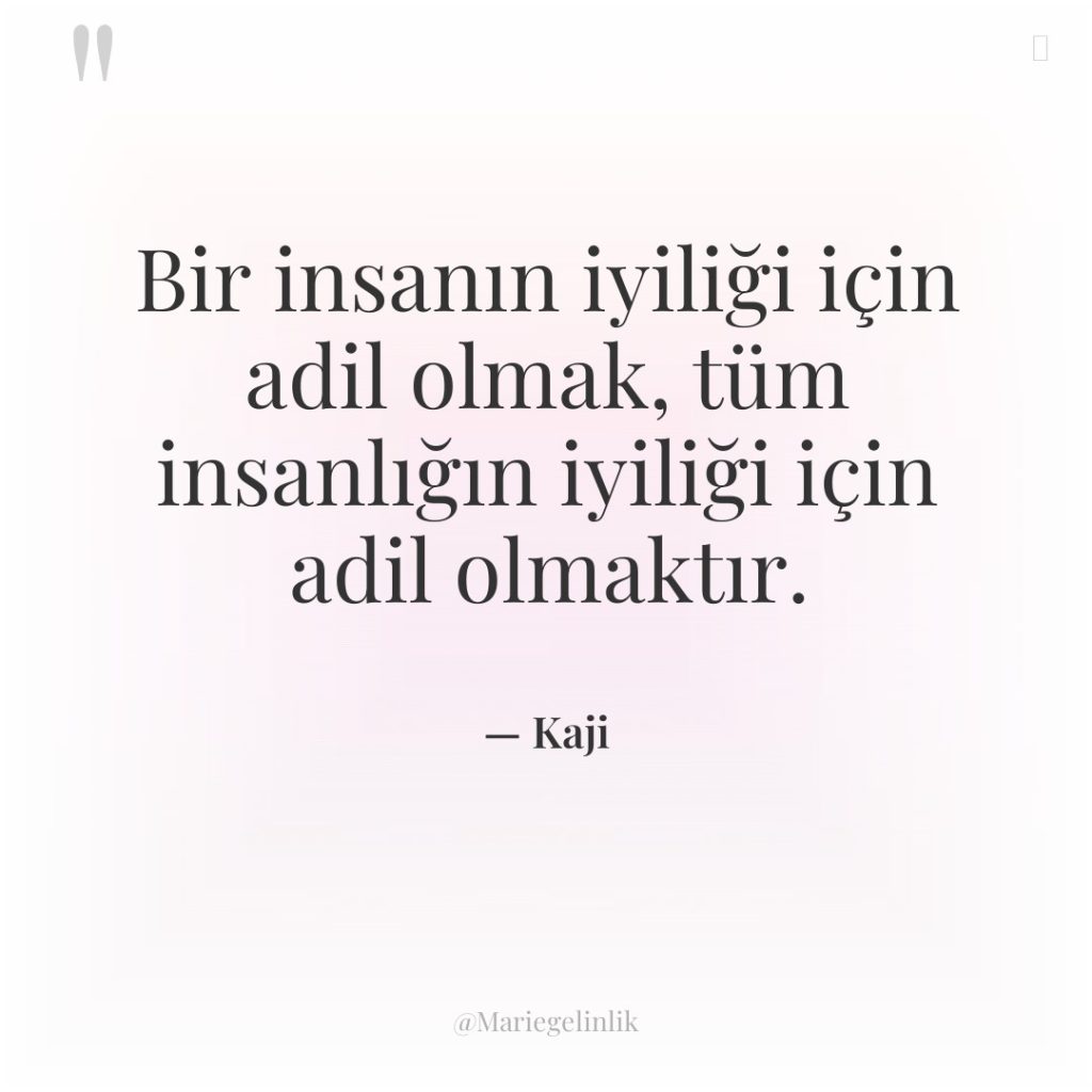 Bir insanın iyiliği için adil olmak, tüm insanlığın iyiliği için…