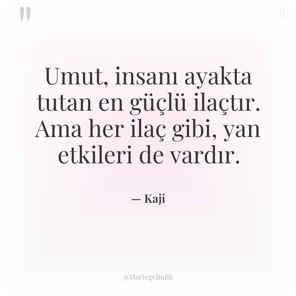 Umut, insanı ayakta tutan en güçlü ilaçtır. Ama her ilaç…