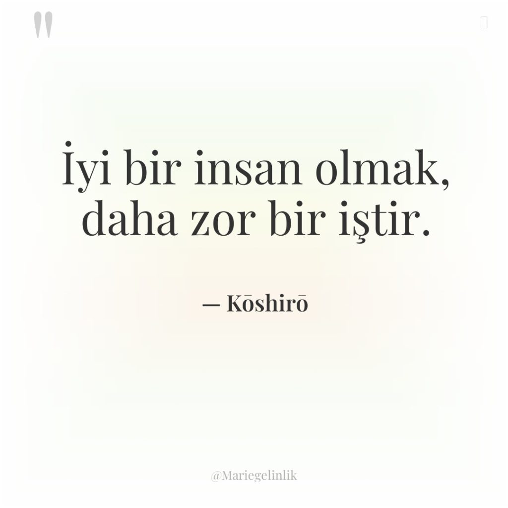 İyi bir insan olmak, daha zor bir iştir.