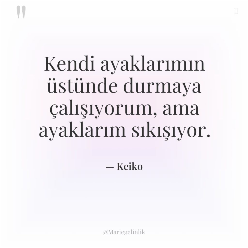 Kendi ayaklarımın üstünde durmaya çalışıyorum, ama ayaklarım sıkışıyor.
