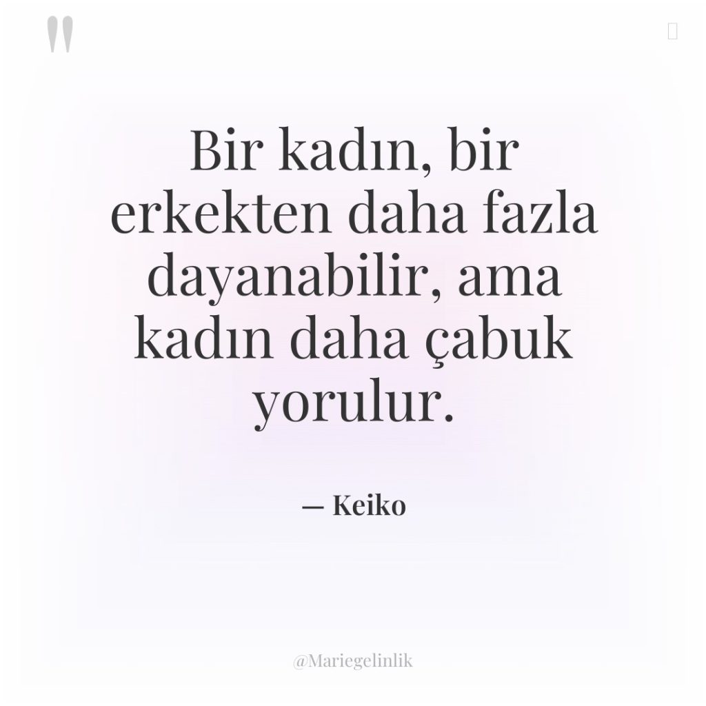 Bir kadın, bir erkekten daha fazla dayanabilir, ama kadın daha…