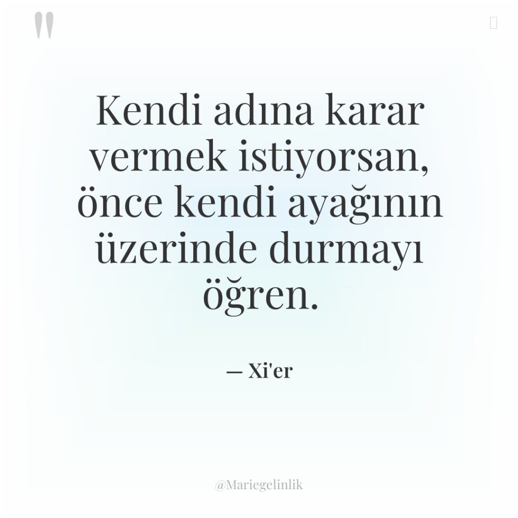 Kendi adına karar vermek istiyorsan, önce kendi ayağının üzerinde durmayı…