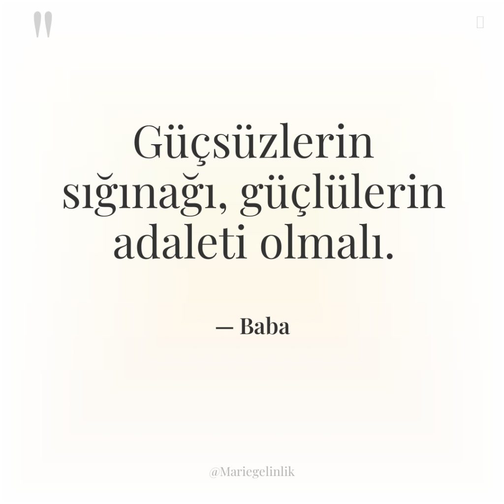 Güçsüzlerin sığınağı, güçlülerin adaleti olmalı.