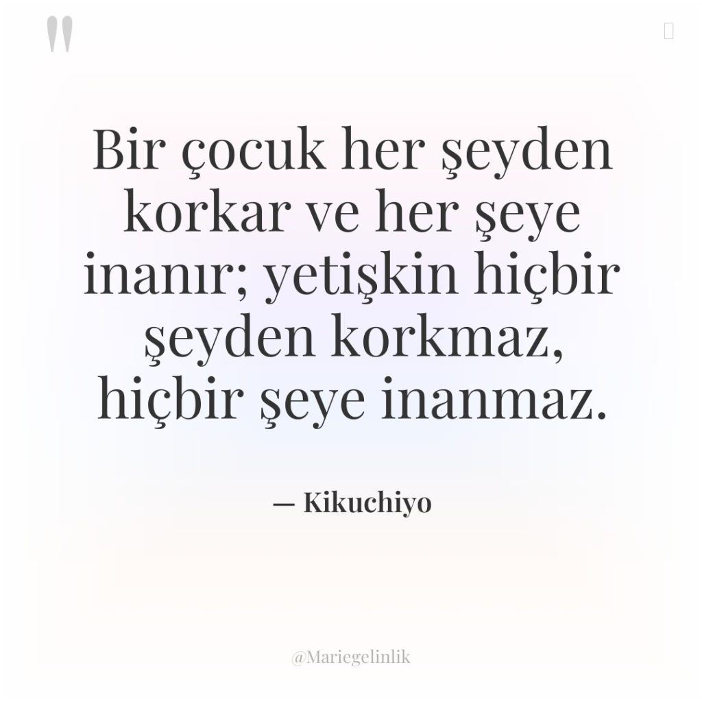 Bir çocuk her şeyden korkar ve her şeye inanır; yetişkin…