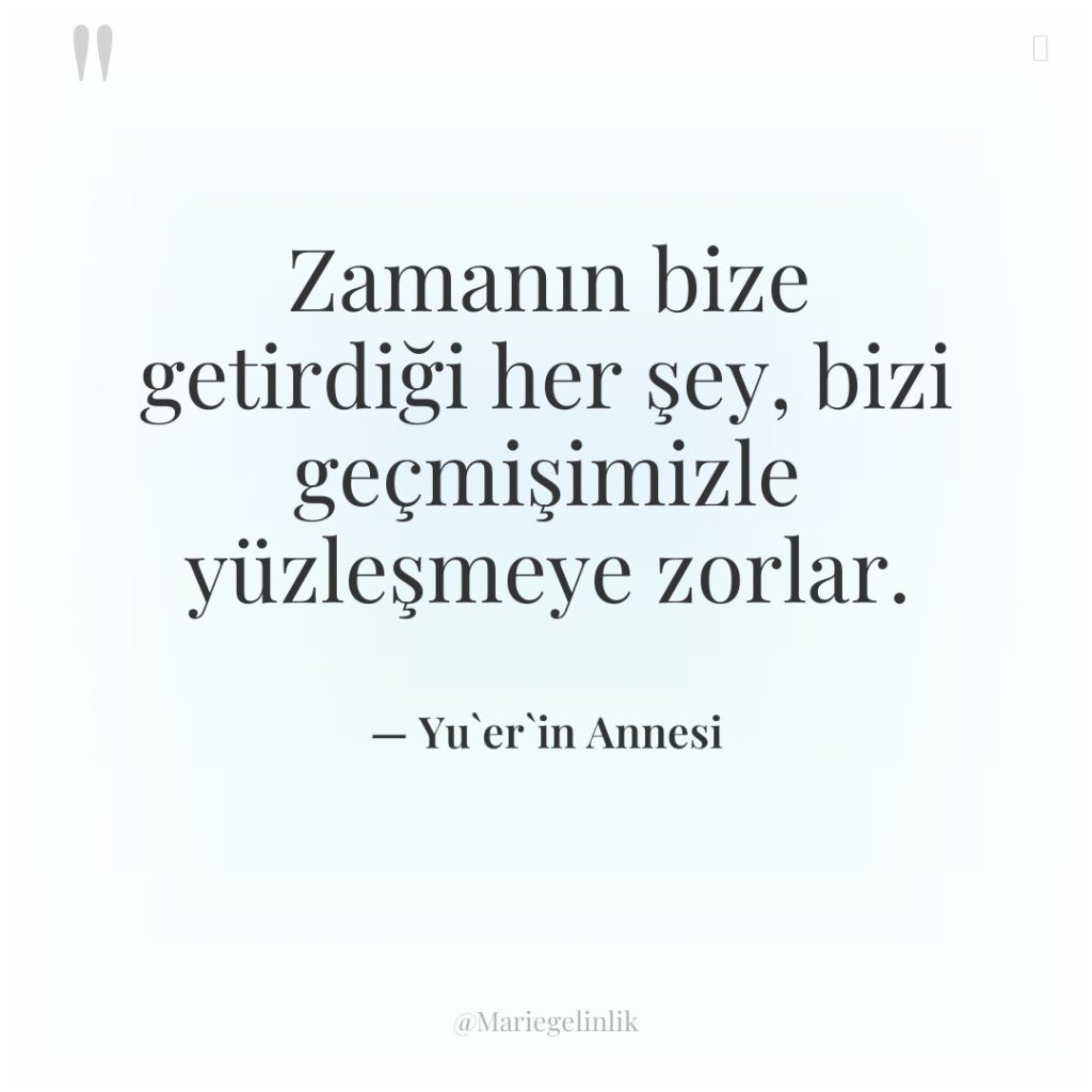 Zamanın bize getirdiği her şey, bizi geçmişimizle yüzleşmeye zorlar.