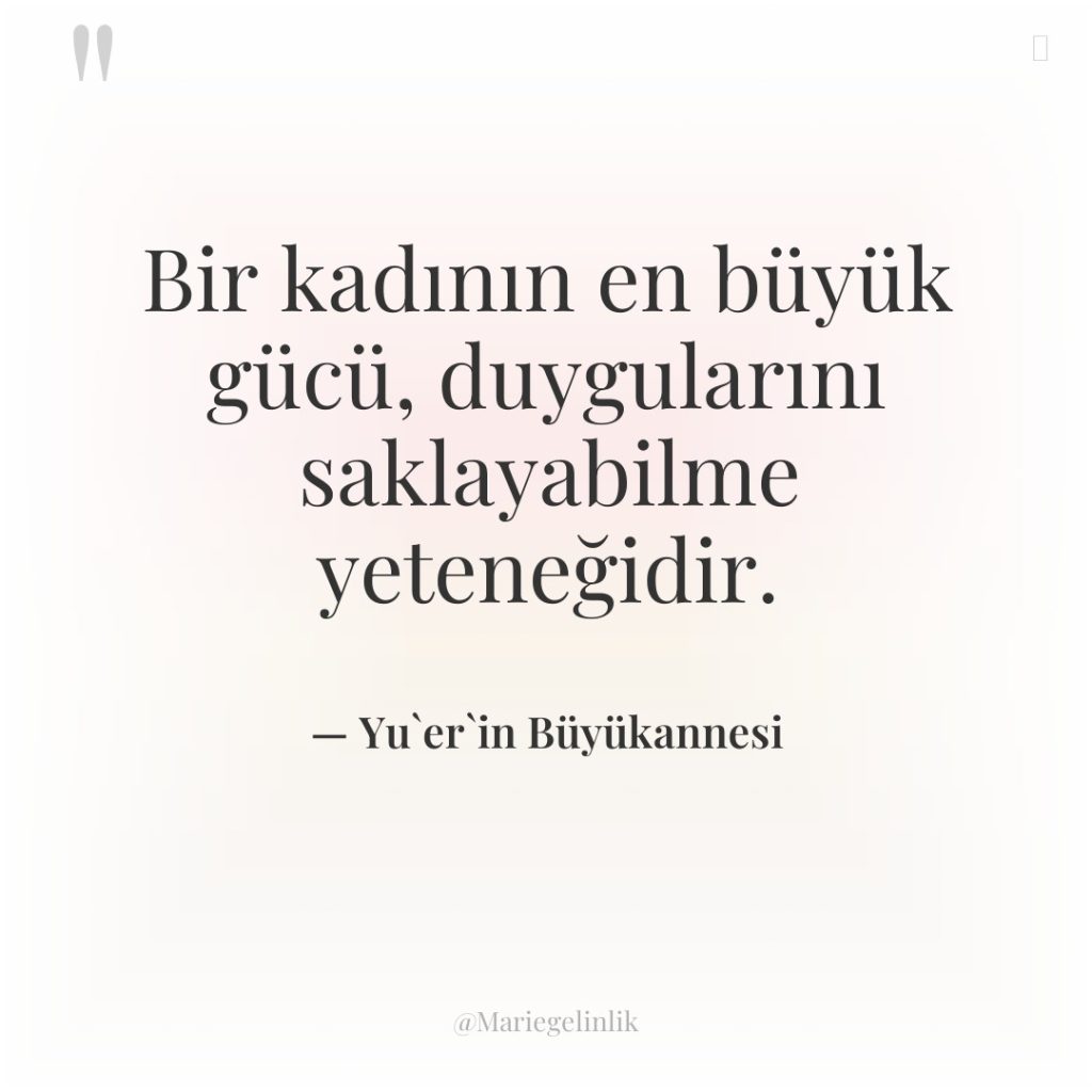Bir kadının en büyük gücü, duygularını saklayabilme yeteneğidir.