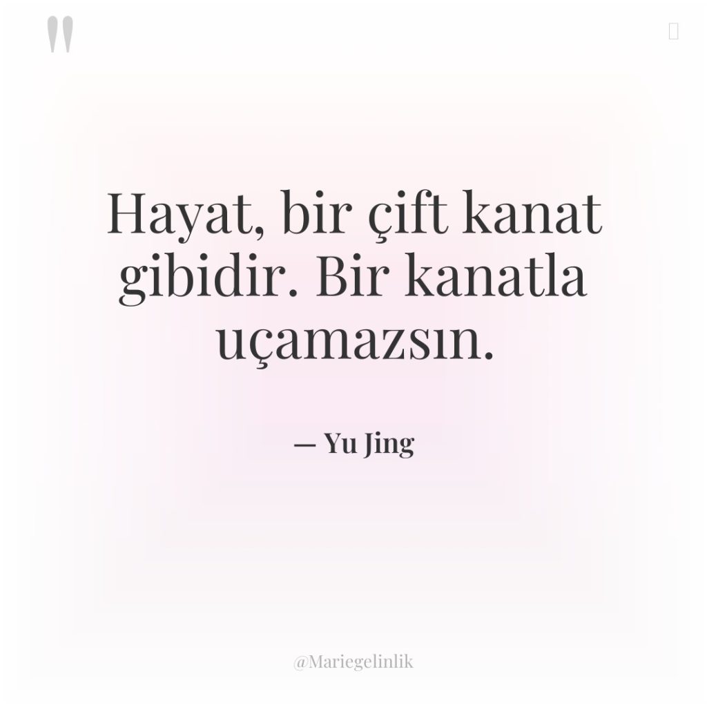 Hayat, bir çift kanat gibidir. Bir kanatla uçamazsın.