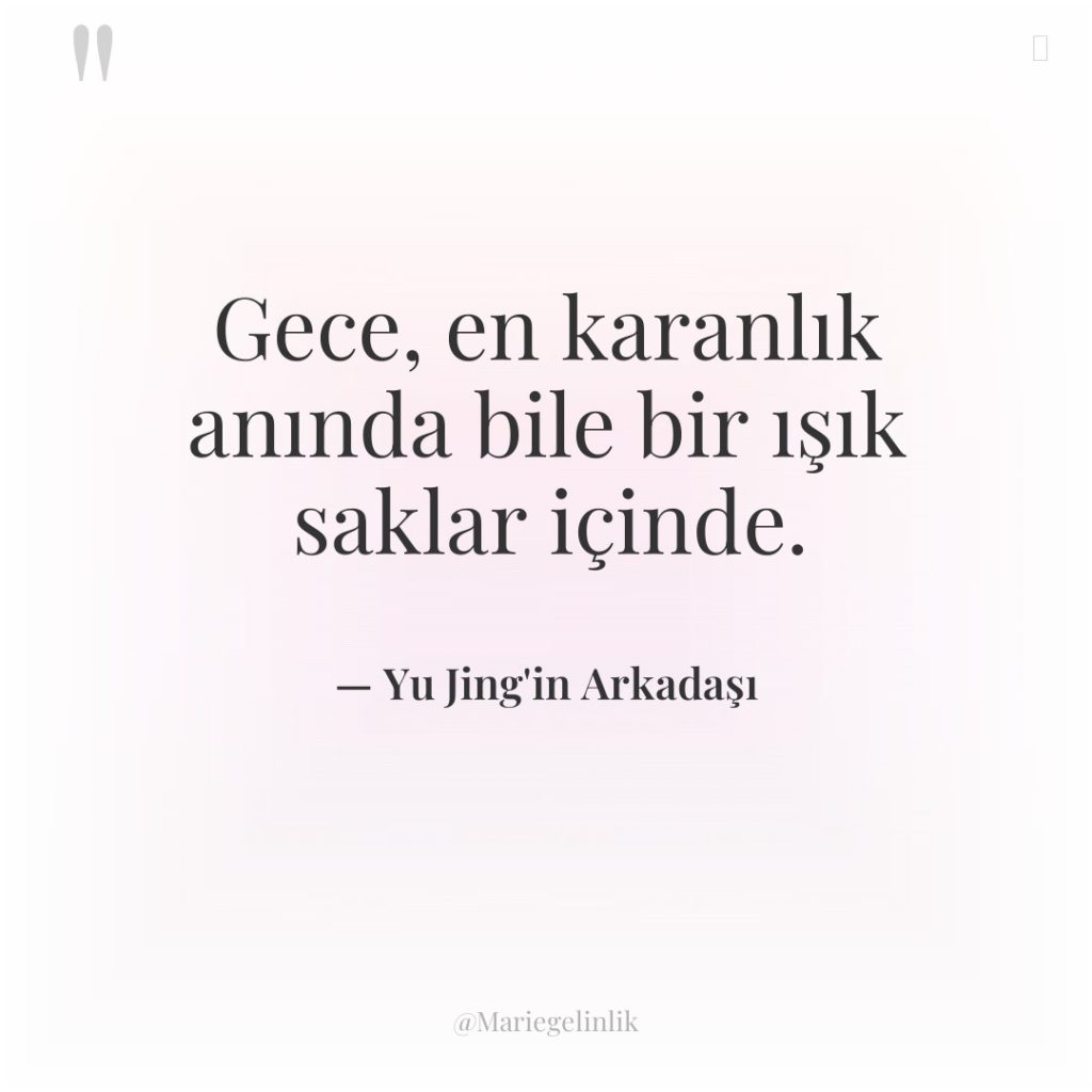 Gece, en karanlık anında bile bir ışık saklar içinde.