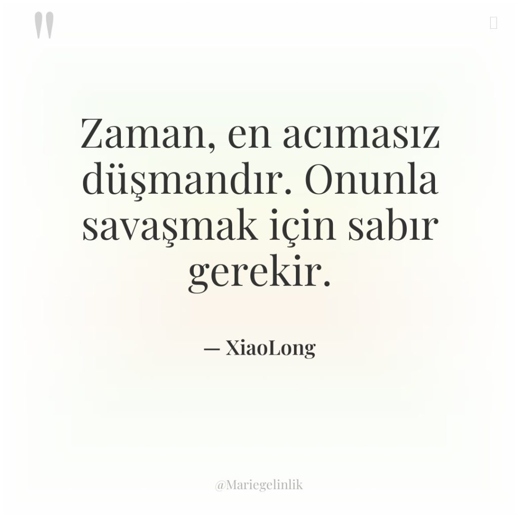 Zaman, en acımasız düşmandır. Onunla savaşmak için sabır gerekir.