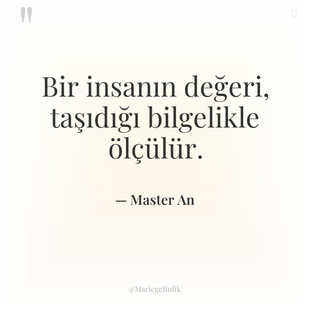 Bir insanın değeri, taşıdığı bilgelikle ölçülür.