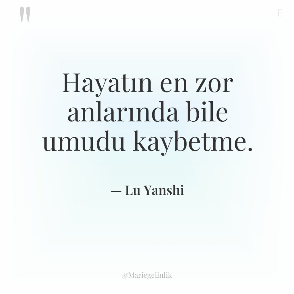 Hayatın en zor anlarında bile umudu kaybetme.