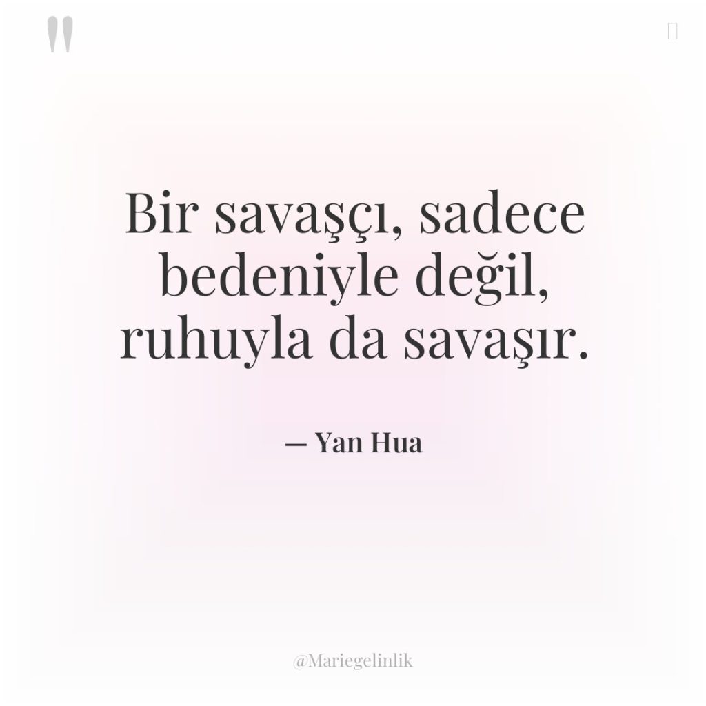 Bir savaşçı, sadece bedeniyle değil, ruhuyla da savaşır.