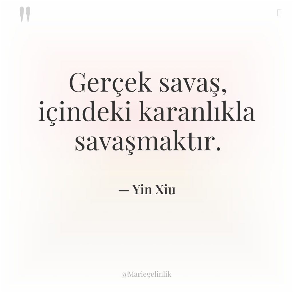 Gerçek savaş, içindeki karanlıkla savaşmaktır.