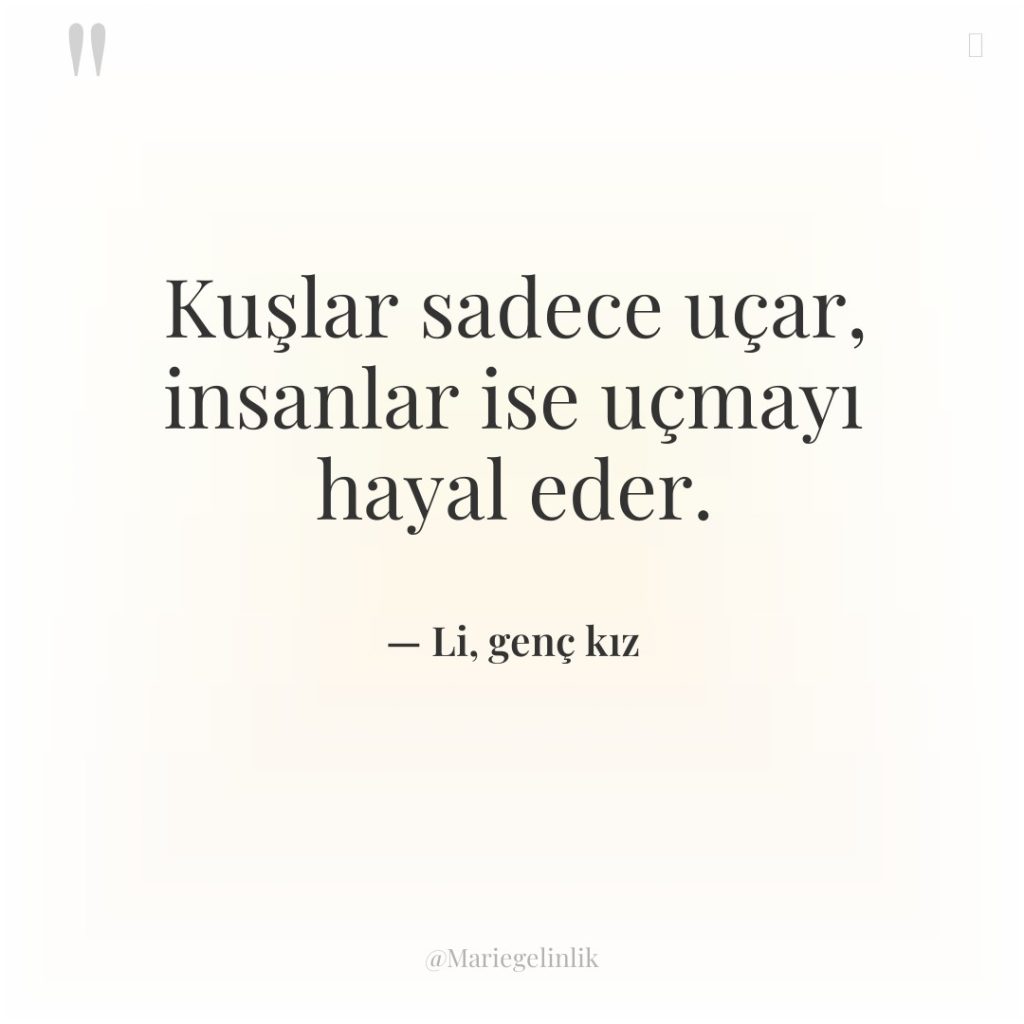 Kuşlar sadece uçar, insanlar ise uçmayı hayal eder.