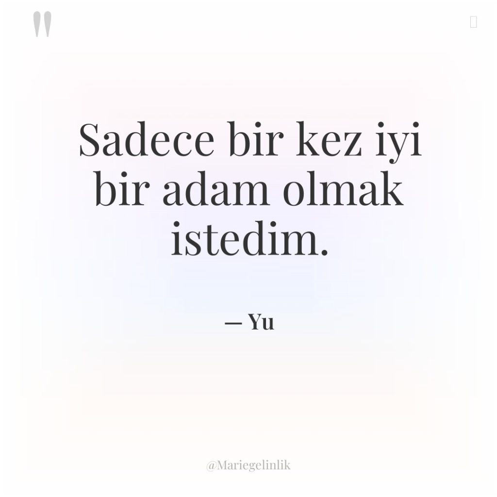 Sadece bir kez iyi bir adam olmak istedim.