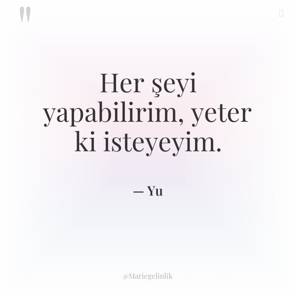 Her şeyi yapabilirim, yeter ki isteyeyim.