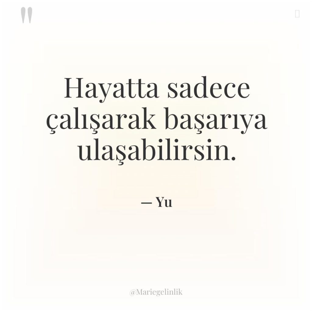 Hayatta sadece çalışarak başarıya ulaşabilirsin.