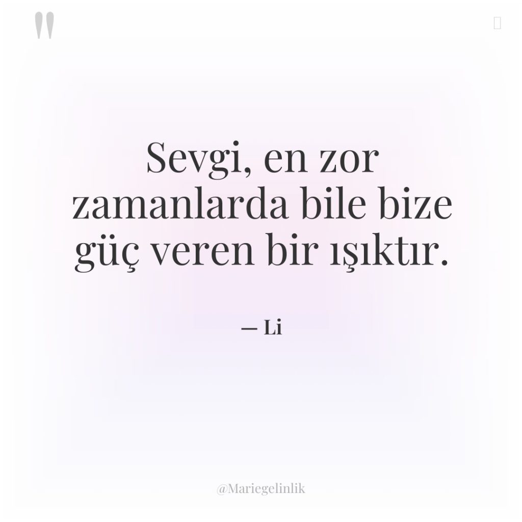 Sevgi, en zor zamanlarda bile bize güç veren bir ışıktır.