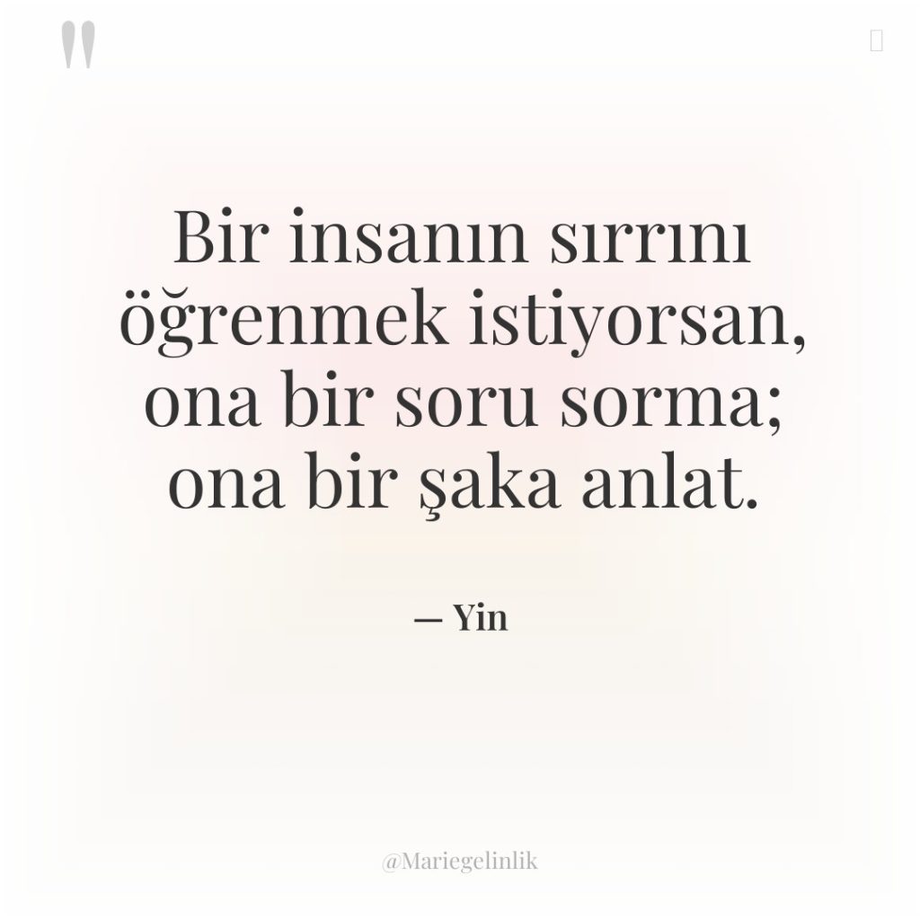 Bir insanın sırrını öğrenmek istiyorsan, ona bir soru sorma; ona…