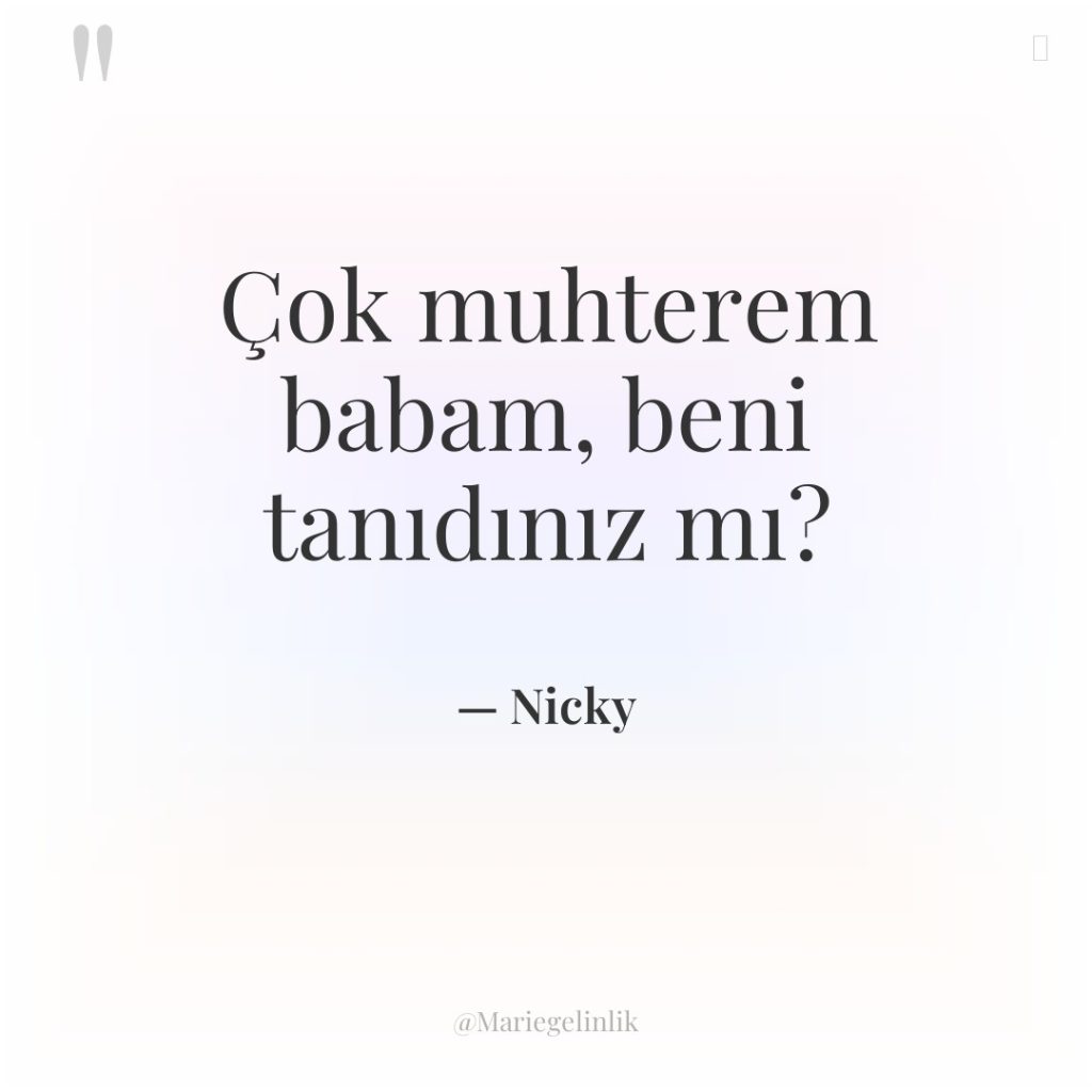 Çok muhterem babam, beni tanıdınız mı?