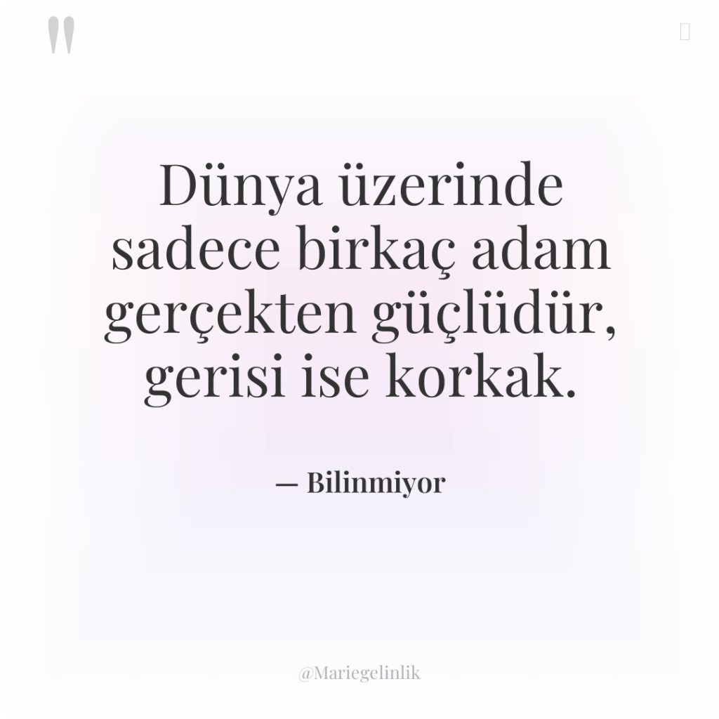 Dünya üzerinde sadece birkaç adam gerçekten güçlüdür, gerisi ise korkak.
