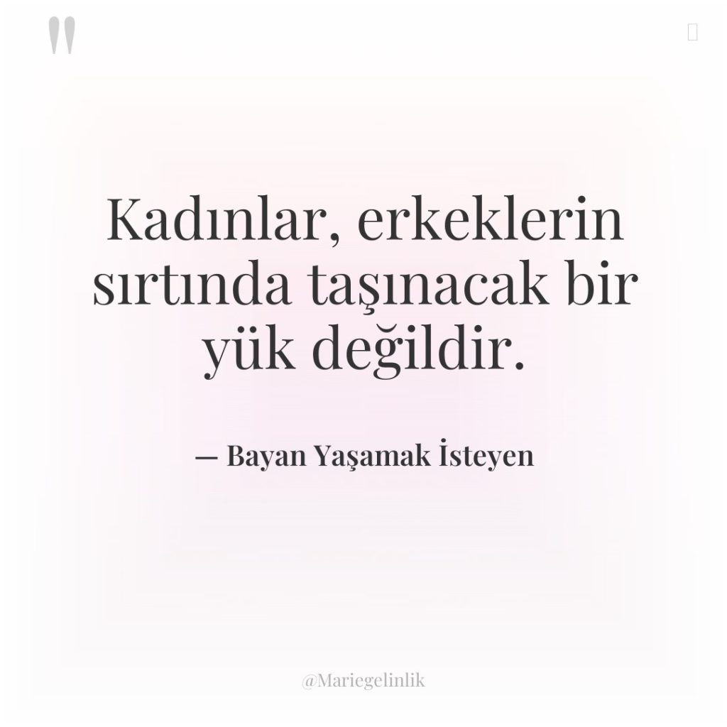 Kadınlar, erkeklerin sırtında taşınacak bir yük değildir.