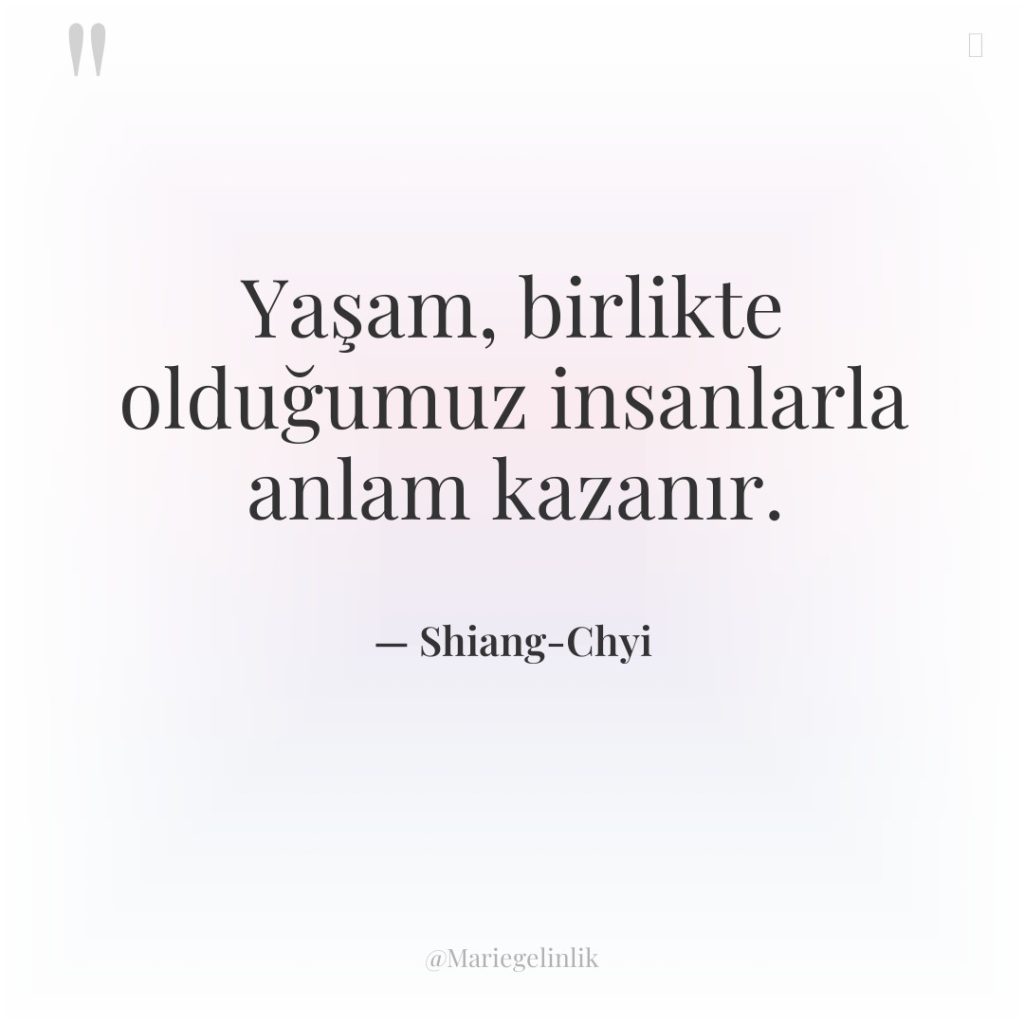 Yaşam, birlikte olduğumuz insanlarla anlam kazanır.