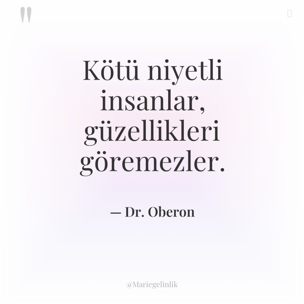 Kötü niyetli insanlar, güzellikleri göremezler.