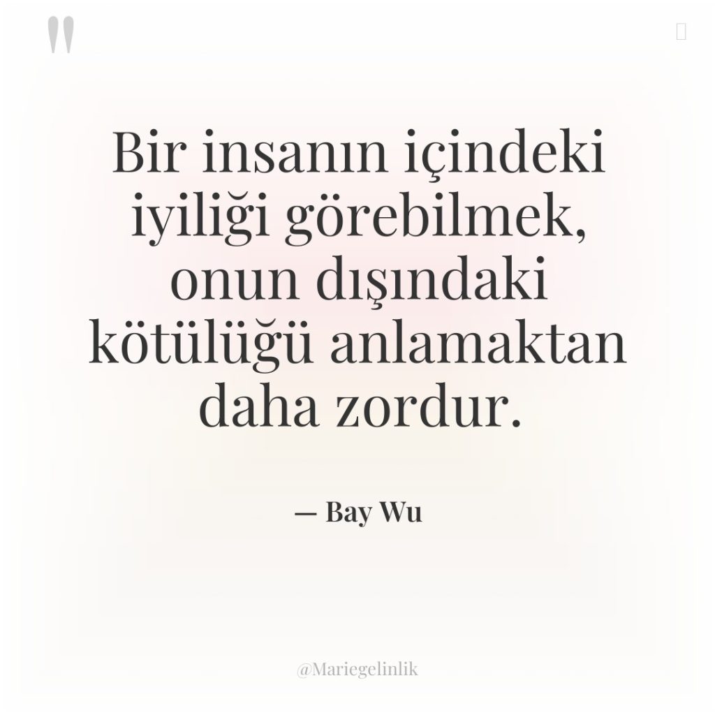 Bir insanın içindeki iyiliği görebilmek, onun dışındaki kötülüğü anlamaktan daha…