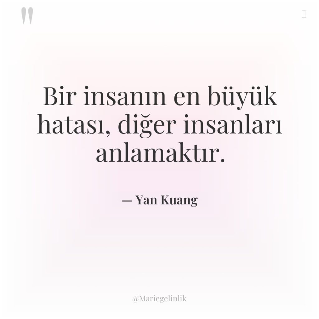 Bir insanın en büyük hatası, diğer insanları anlamaktır.
