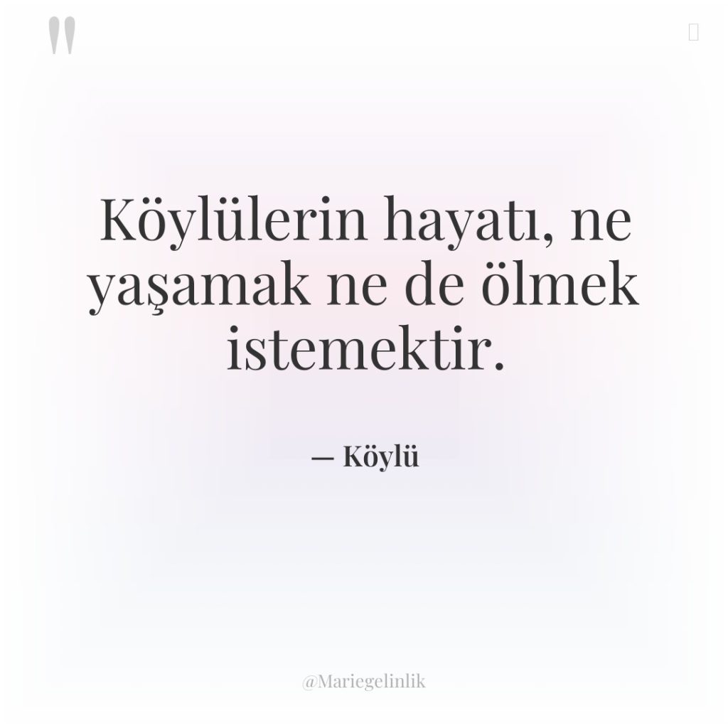 Köylülerin hayatı, ne yaşamak ne de ölmek istemektir.