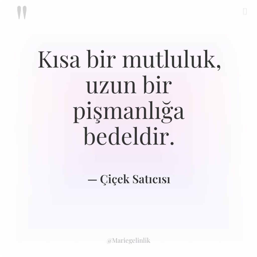 Kısa bir mutluluk, uzun bir pişmanlığa bedeldir.