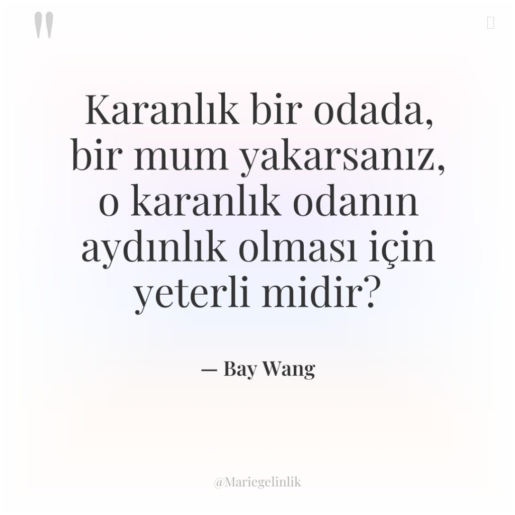 Karanlık bir odada, bir mum yakarsanız, o karanlık odanın aydınlık…