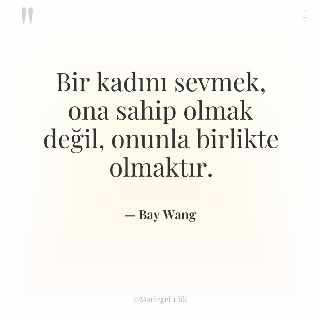 Bir kadını sevmek, ona sahip olmak değil, onunla birlikte olmaktır.