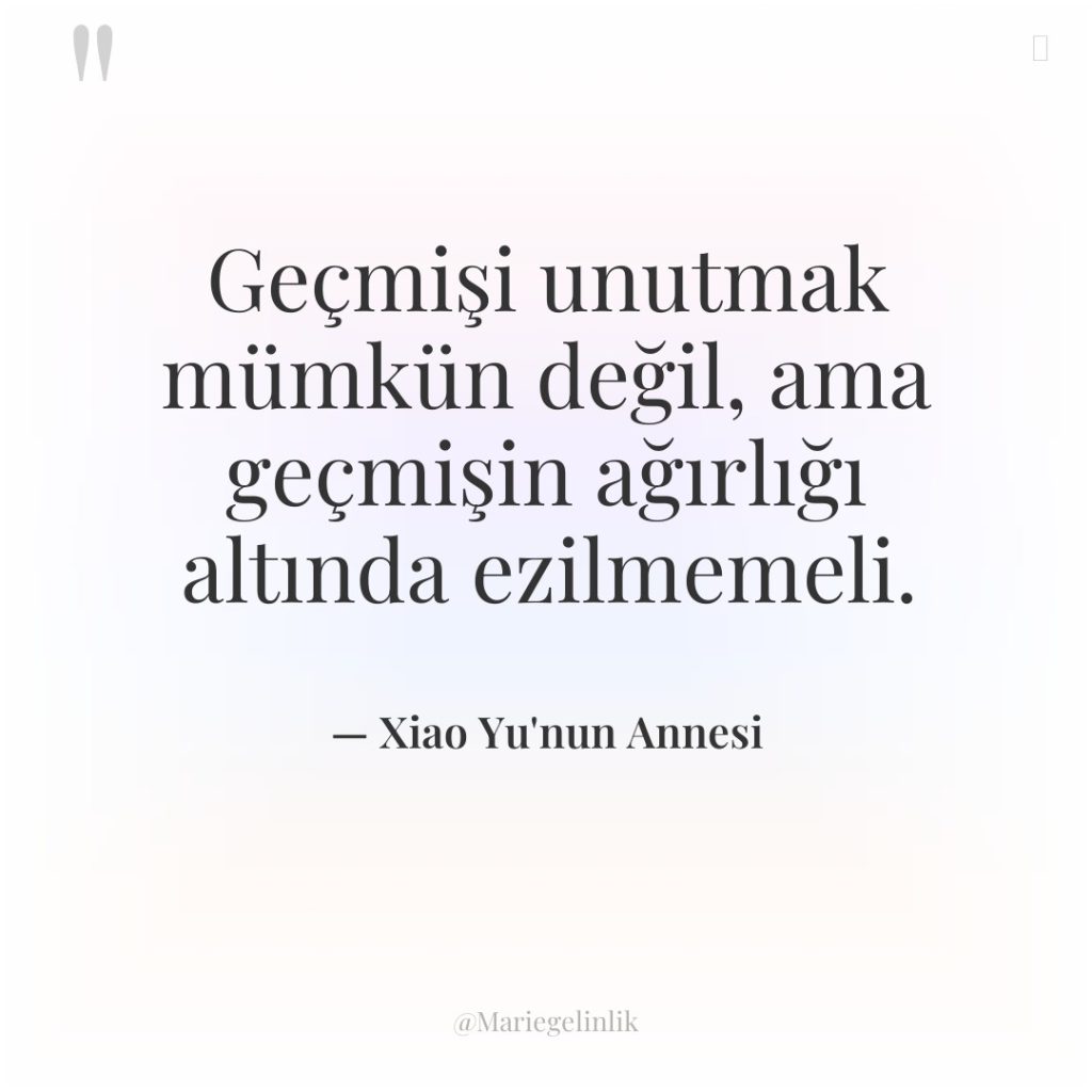 Geçmişi unutmak mümkün değil, ama geçmişin ağırlığı altında ezilmemeli.